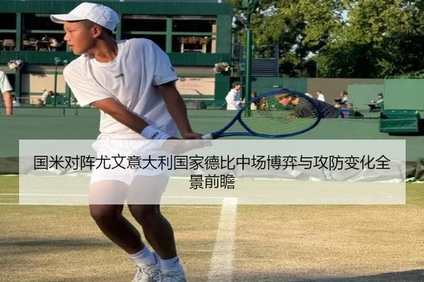 国米对阵尤文意大利国家德比中场博弈与攻防变化全景前瞻